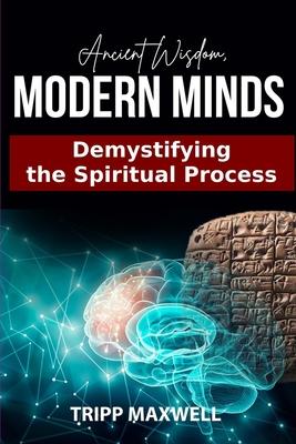 Ancient Wisdom. Modern Minds. Demystifying the Spiritual Process.