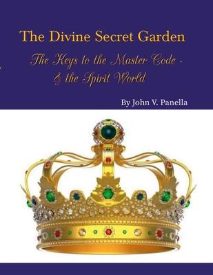 The Divine Secret Garden - The Keys to the Master Code - & the Spirit World PAPERBACK: Book 4 - Paperback