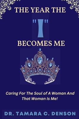 The Year The "I" Becomes Me: Caring For The Soul of A Woman And That Woman Is Me