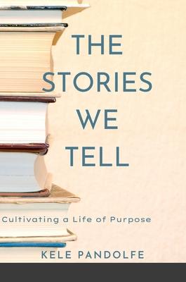 The Stories We Tell: Cultivating a Life of Purpose