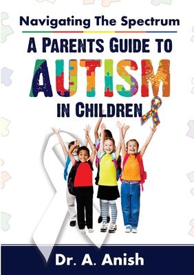 Navigating the Spectrum: A Parent's Guide to Autism in Children