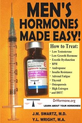 Men's Hormones Made Easy!: How to Treat Low Testosterone, Low Growth Hormone, Erectile Dysfunction, BPH, Andropause, Insulin Resistance, Adrenal