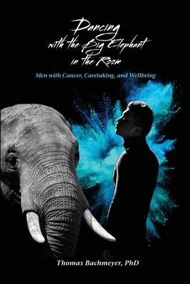 Dancing with the Big Elephant in the Room: Men with Cancer, Caretaking, and Wellbeing