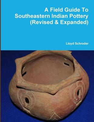 A Field Guide To Southeastern Indian Pottery (Revised & Expanded)