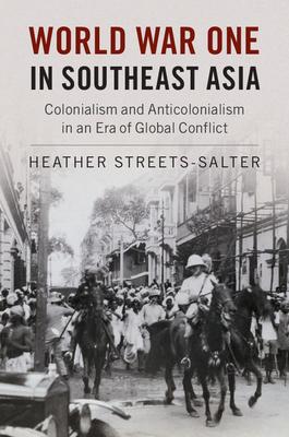 World War One in Southeast Asia: Colonialism and Anticolonialism in an Era of Global Conflict