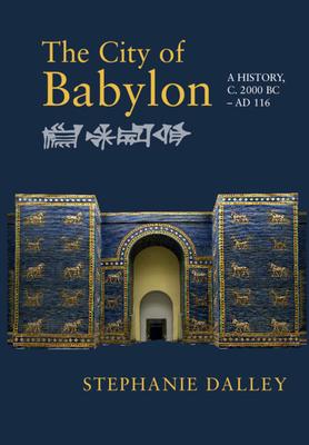 The City of Babylon: A History, C. 2000 BC - AD 116