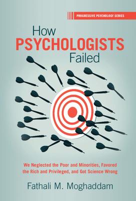 How Psychologists Failed: We Neglected the Poor and Minorities, Favored the Rich and Privileged, and Got Science Wrong