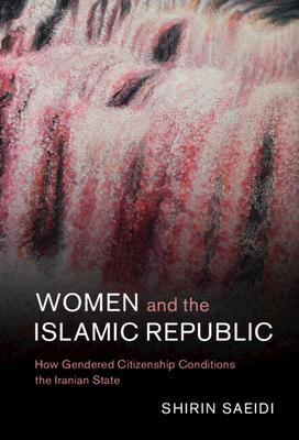 Women and the Islamic Republic: How Gendered Citizenship Conditions the Iranian State