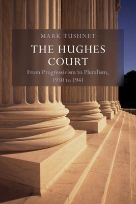 The Hughes Court: Volume 11: From Progressivism to Pluralism, 1930 to 1941