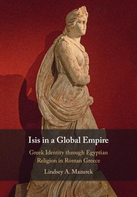 Isis in a Global Empire: Greek Identity Through Egyptian Religion in Roman Greece