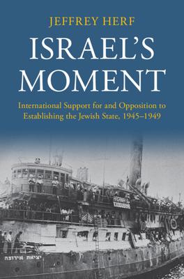 Israel's Moment: International Support for and Opposition to Establishing the Jewish State, 1945-1949