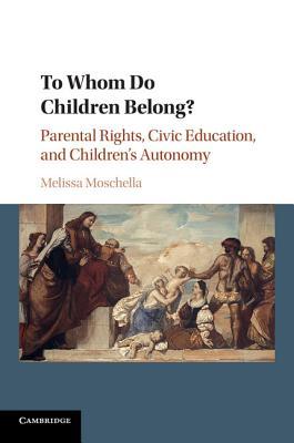 To Whom Do Children Belong?: Parental Rights, Civic Education, and Children's Autonomy