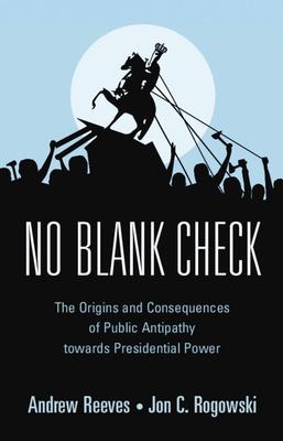 No Blank Check: The Origins and Consequences of Public Antipathy Towards Presidential Power