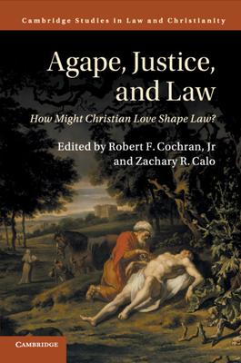 Agape, Justice, and Law: How Might Christian Love Shape Law?