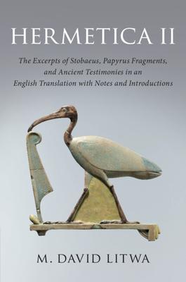 Hermetica II: The Excerpts of Stobaeus, Papyrus Fragments, and Ancient Testimonies in an English Translation with Notes and Introduc