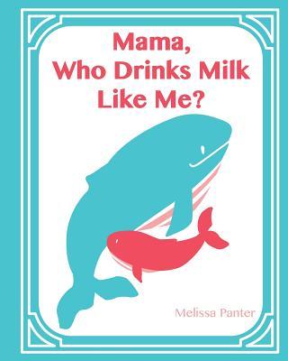 Mama, Who Drinks Milk Like Me? (A Children's Book about Breastfeeding): (Softcover/Paperback Edition)