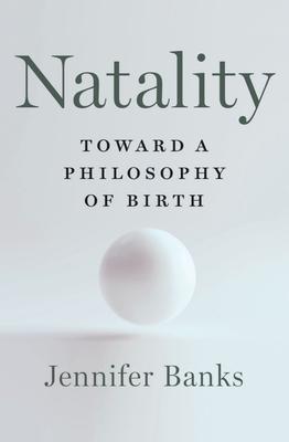 Natality: Toward a Philosophy of Birth