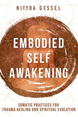 Embodied Self Awakening: Somatic Practices for Trauma Healing and Spiritual Evolution