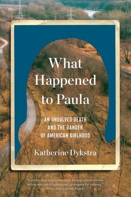 What Happened to Paula: An Unsolved Death and the Danger of American Girlhood