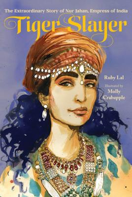 Tiger Slayer: The Extraordinary Story of Nur Jahan, Empress of India Subscription