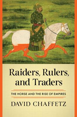 Raiders, Rulers, and Traders: The Horse and the Rise of Empires