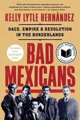 Bad Mexicans: Race, Empire, and Revolution in the Borderlands Subscription