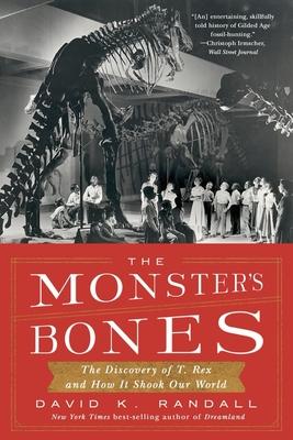 The Monster's Bones: The Discovery of T. Rex and How It Shook Our World