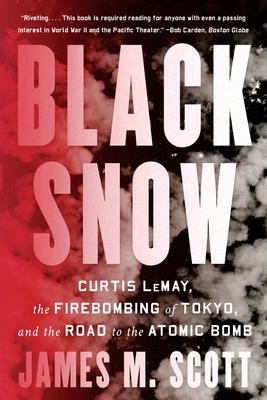 Black Snow: Curtis Lemay, the Firebombing of Tokyo, and the Road to the Atomic Bomb