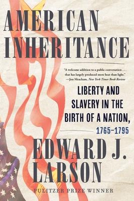 American Inheritance: Liberty and Slavery in the Birth of a Nation, 1765-1795