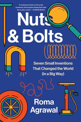 Nuts and Bolts: Seven Small Inventions That Changed the World in a Big Way