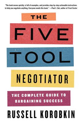 The Five Tool Negotiator: The Complete Guide to Bargaining Success