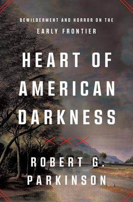 Heart of American Darkness: Bewilderment and Horror on the Early Frontier