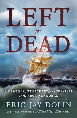 Left for Dead: Shipwreck, Treachery, and Survival at the Edge of the World