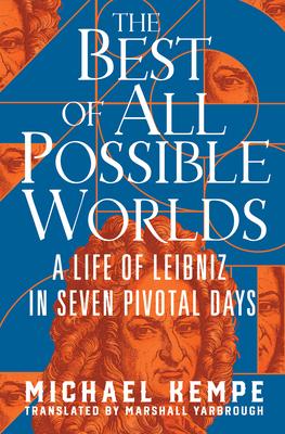 The Best of All Possible Worlds: A Life of Leibniz in Seven Pivotal Days