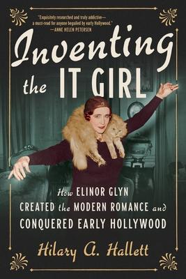 Inventing the It Girl: How Elinor Glyn Created the Modern Romance and Conquered Early Hollywood