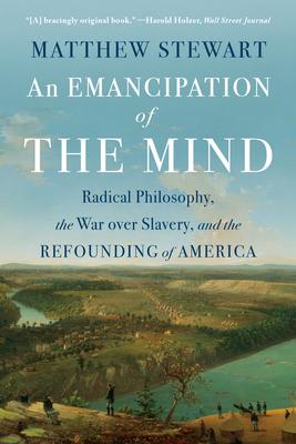 An Emancipation of the Mind: Radical Philosophy, the War Over Slavery, and the Refounding of America Subscription