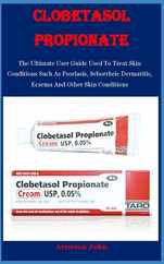 Clobetasol Propionate: The Ultimate User Guide Used To Treat Skin Conditions Such As Psoriasis, Seborrheic Dermatitis, Eczema And Other Skin Subscription