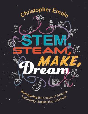 Reimagining the Culture of Science, Technology, Engineering, and Mathematics Stem, Steam, Make, Dream