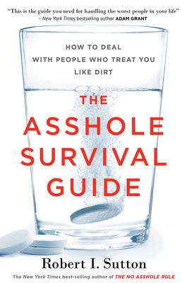 The Asshole Survival Guide: How to Deal with People Who Treat You Like Dirt