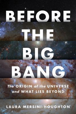 Before the Big Bang: The Origin of the Universe and What Lies Beyond