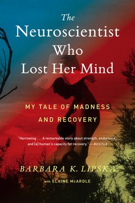 The Neuroscientist Who Lost Her Mind: My Tale of Madness and Recovery