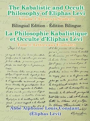 The Kabalistic and Occult Philosophy of Eliphas Levi - Volume 1: Letters to Students