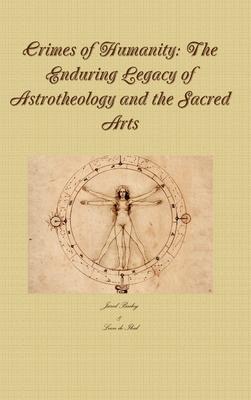 Crimes of Humanity: The Enduring Legacy of Astrotheology and the Sacred Arts