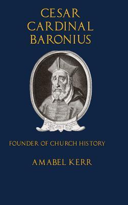 Cesar Cardinal Baronius: Founder of Church History