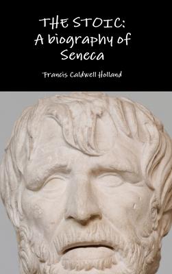 The Stoic: A biography of Seneca