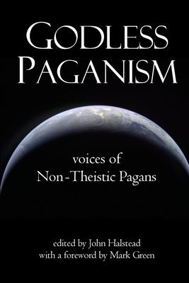 Godless Paganism: Voices of Non-Theistic Pagans