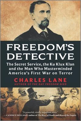 Freedom's Detective: The Secret Service, the Ku Klux Klan and the Man Who Masterminded America's First War on Terror (Reissue)