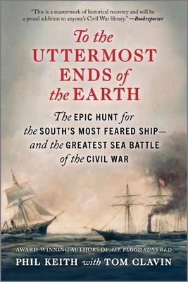 To the Uttermost Ends of the Earth: The Epic Hunt for the South's Most Feared Ship--And the Greatest Sea Battle of the Civil War