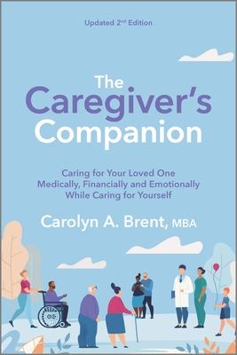 The Caregiver's Companion: Caring for Your Loved One Medically, Financially and Emotionally While Caring for Yourself