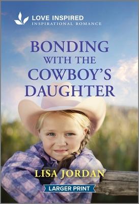 Bonding with the Cowboy's Daughter: An Uplifting Inspirational Romance